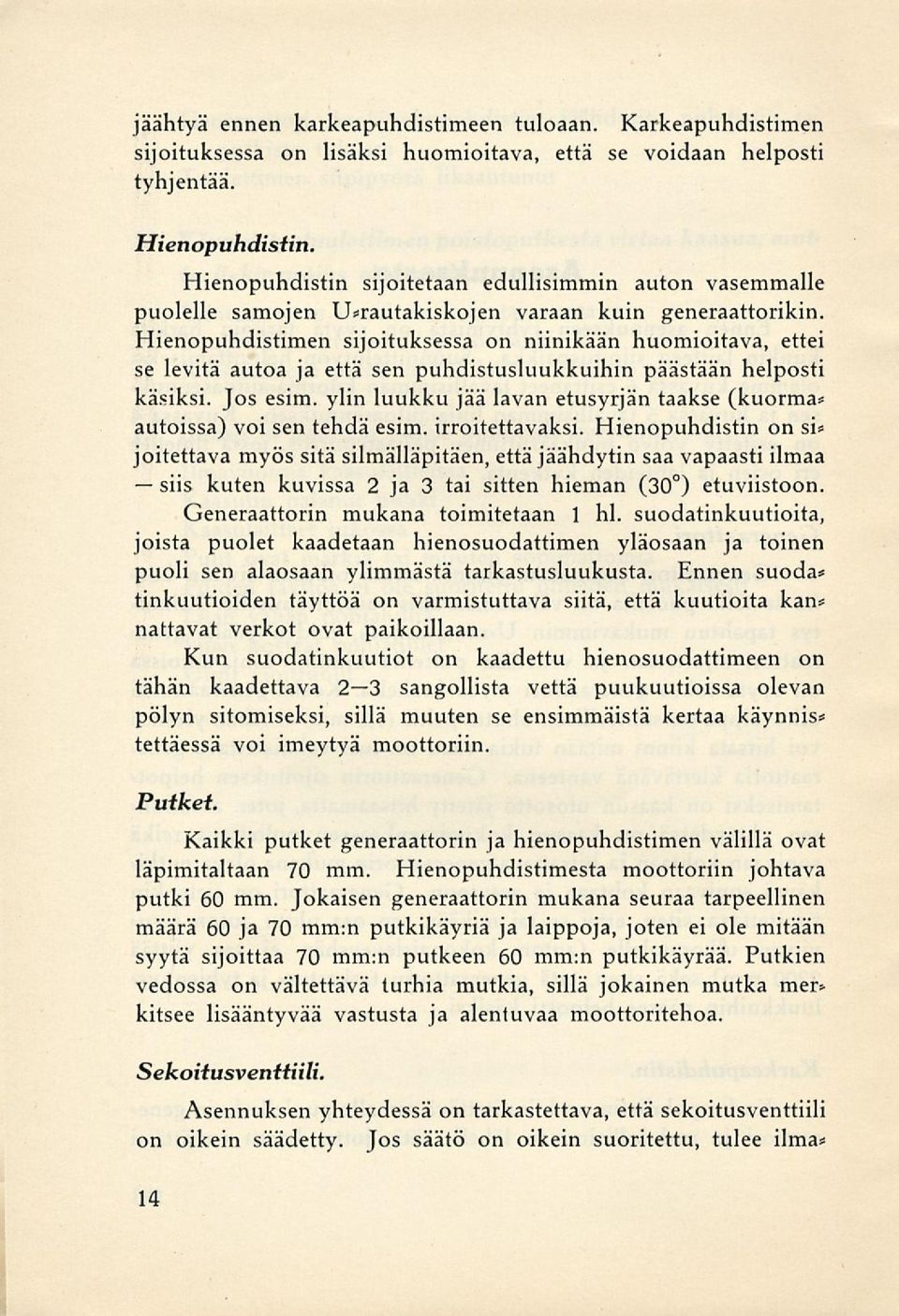 Hienopuhdistimen sijoituksessa on niinikään huomioitava, ettei se levitä autoa ja että sen puhdistusluukkuihin päästään helposti käsiksi. Jos esim.