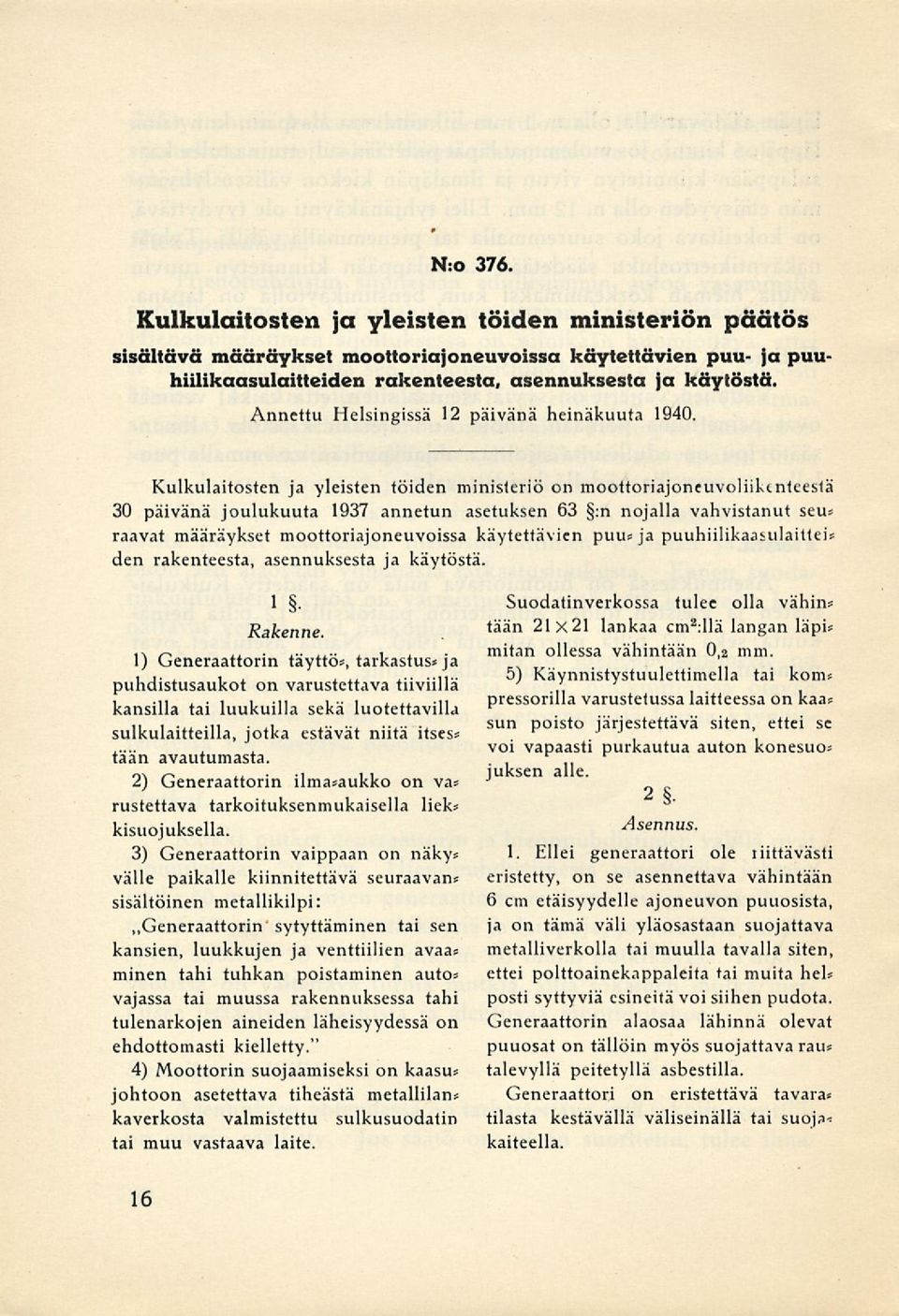 Kulkulaitosten ja yleisten töiden ministeriö on moottoriajoneuvoliikcntcesiä 30 päivänä joulukuuta 1937 annetun asetuksen 63 :n nojalla vahvistanut sev* raavat määräykset moottoriajoneuvoissa