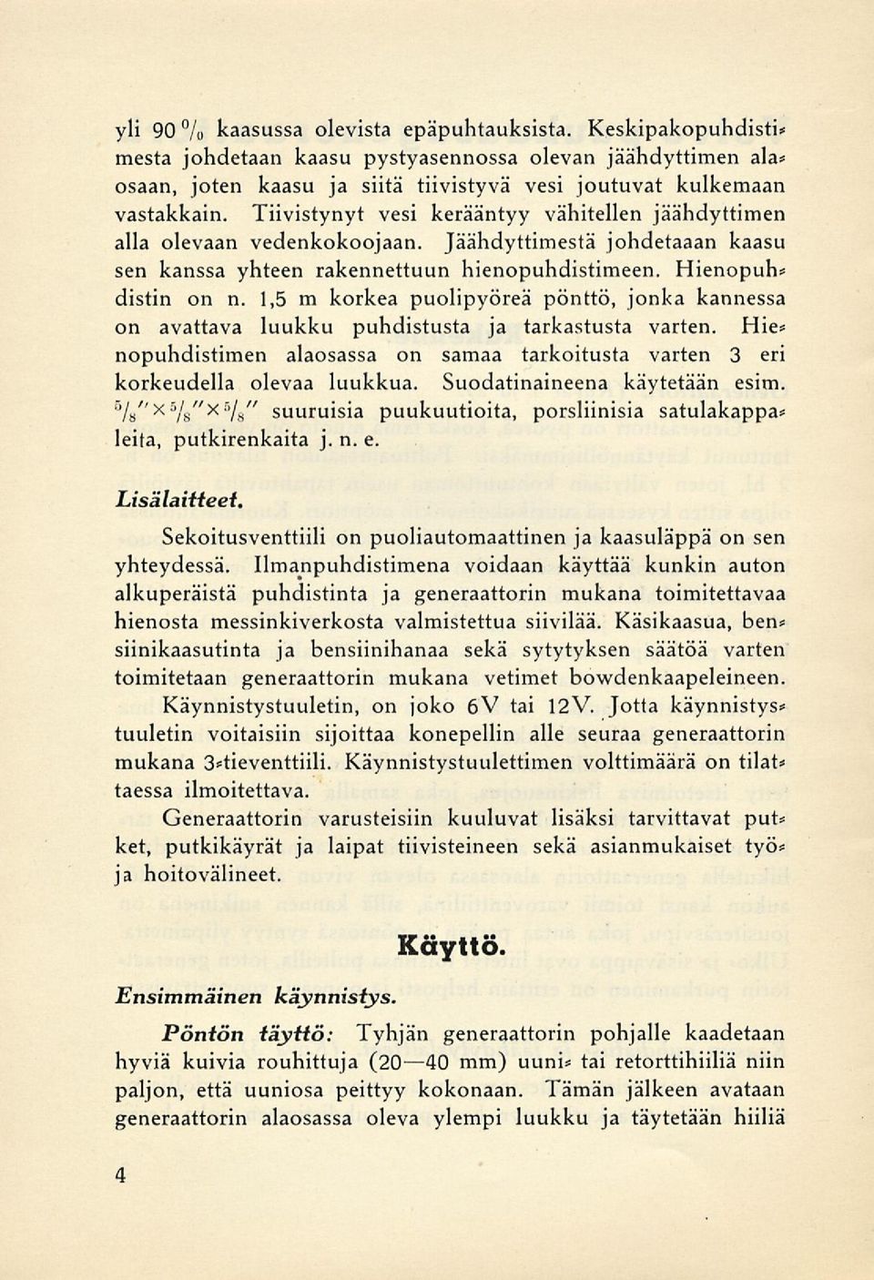 1,5 m korkea puolipyöreä pönttö, jonka kannessa on avattava luukku puhdistusta ja tarkastusta varten. Hie* nopuhdistimen alaosassa on samaa tarkoitusta varten 3 eri korkeudella olevaa luukkua.