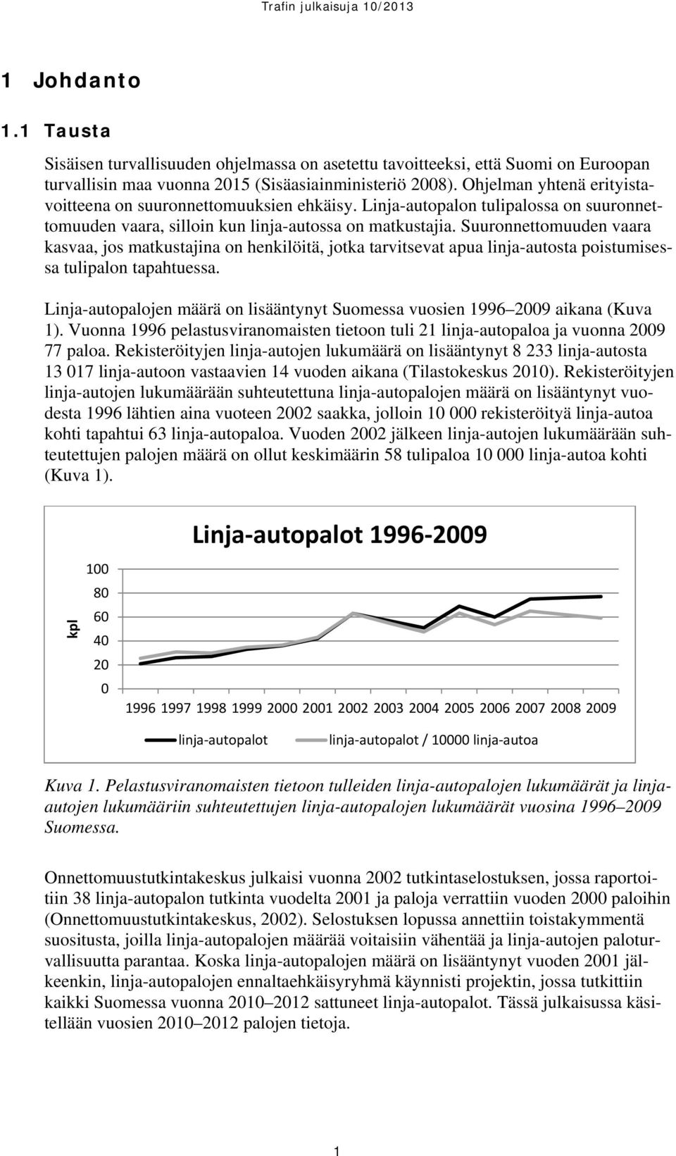 Suuronnettomuuden vaara kasvaa, jos matkustajina on henkilöitä, jotka tarvitsevat apua linja-autosta poistumisessa tulipalon tapahtuessa.