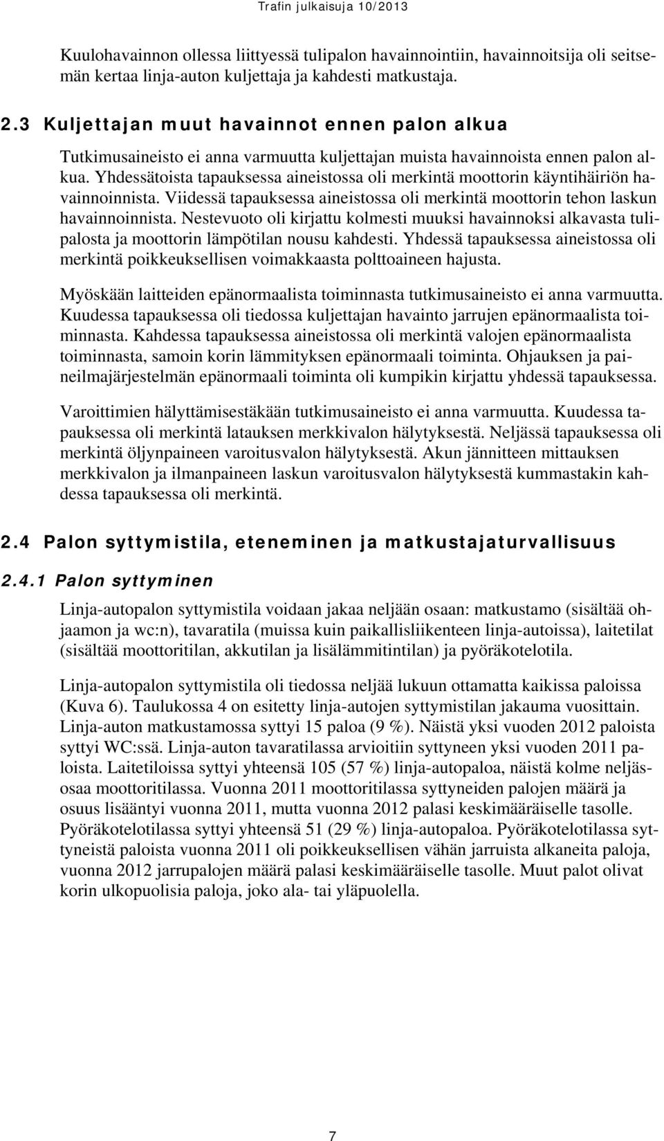Yhdessätoista tapauksessa aineistossa oli merkintä moottorin käyntihäiriön havainnoinnista. Viidessä tapauksessa aineistossa oli merkintä moottorin tehon laskun havainnoinnista.