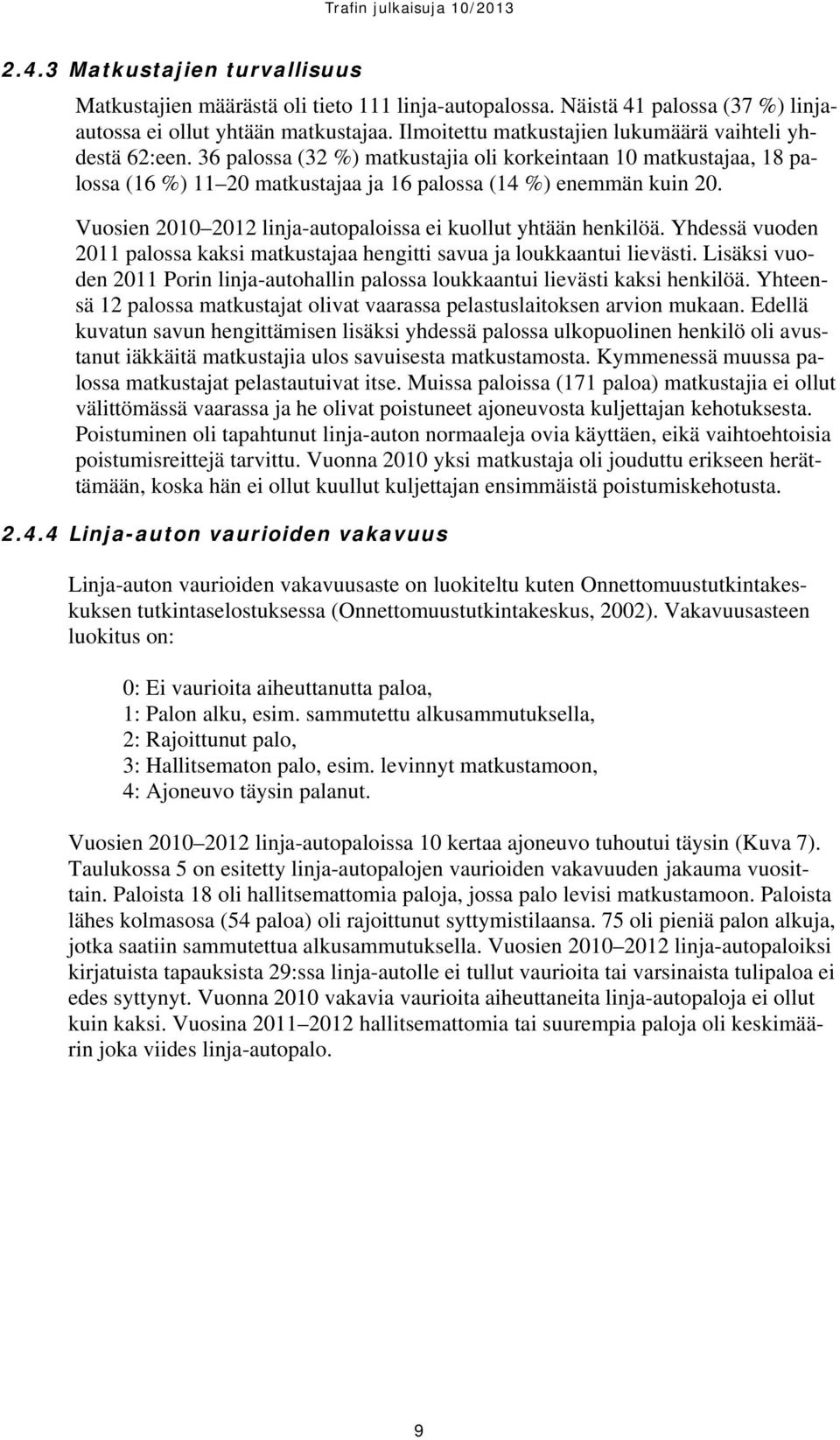 Vuosien 2010 2012 linja-autopaloissa ei kuollut yhtään henkilöä. Yhdessä vuoden 2011 palossa kaksi matkustajaa hengitti savua ja loukkaantui lievästi.
