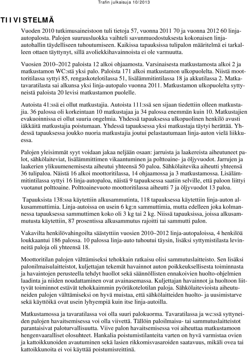 Kaikissa tapauksissa tulipalon määritelmä ei tarkalleen ottaen täyttynyt, sillä avoliekkihavainnoista ei ole varmuutta. Vuosien 2010 2012 paloista 12 alkoi ohjaamosta.