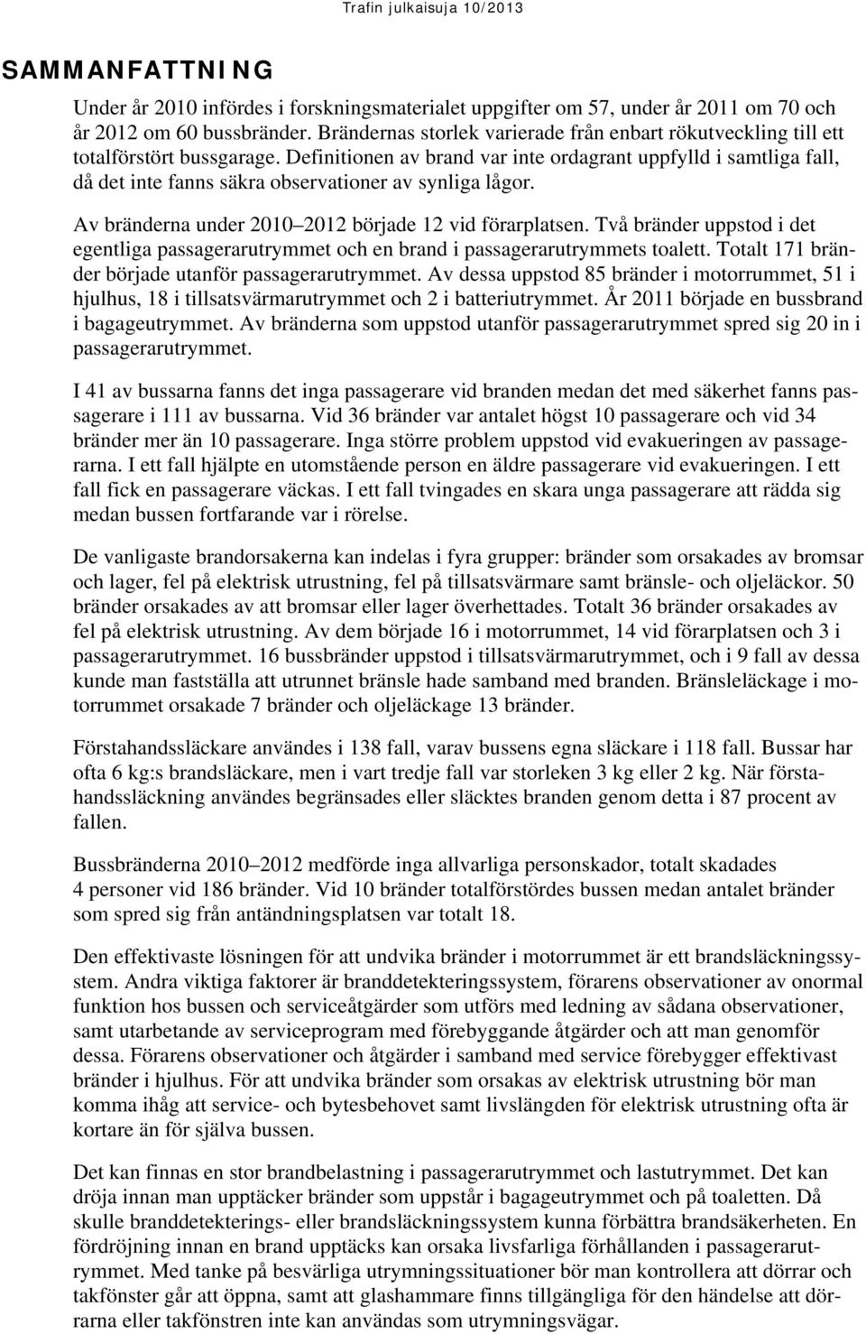 Definitionen av brand var inte ordagrant uppfylld i samtliga fall, då det inte fanns säkra observationer av synliga lågor. Av bränderna under 2010 2012 började 12 vid förarplatsen.