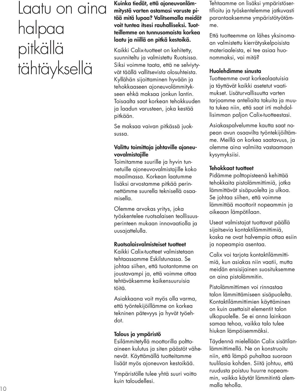 Siksi voimme taata, että ne selviytyvät täällä vallitsevista olosuhteista. Kyllähän sijoittaminen hyvään ja tehokkaaseen ajoneuvolämmitykseen ehkä maksaa jonkun lantin.