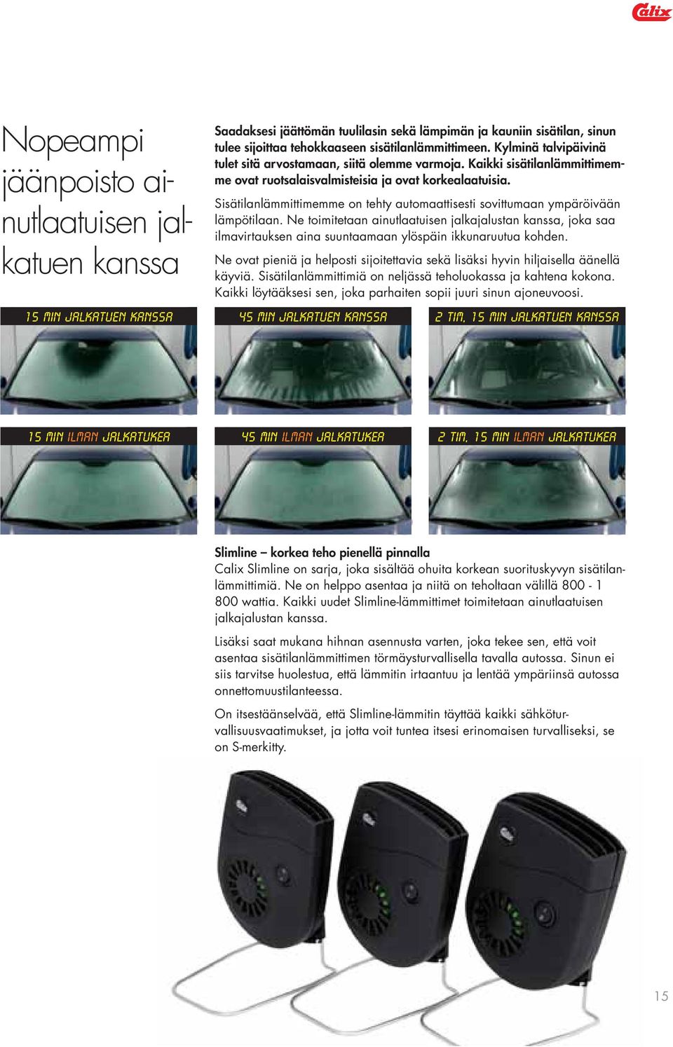 Sisätilanlämmittimemme on tehty automaattisesti sovittumaan ympäröivään lämpötilaan.
