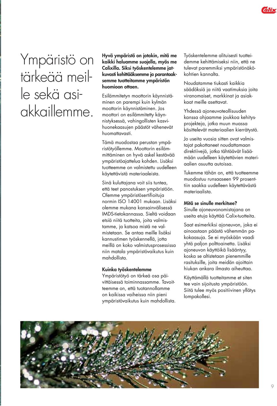 Jos moottori on esilämmitetty käynnistyksessä, vahingollisten kasvihuonekaasujen päästöt vähenevät huomattavasti. Tämä muodostaa perustan ympäristötyöllemme.