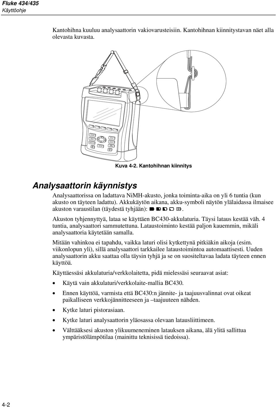 Akkukäytön aikana, akku-symboli näytön ylälaidassa ilmaisee akuston varaustilan (täydestä tyhjään):. Akuston tyhjennyttyä, lataa se käyttäen BC430-akkulaturia. Täysi lataus kestää väh.