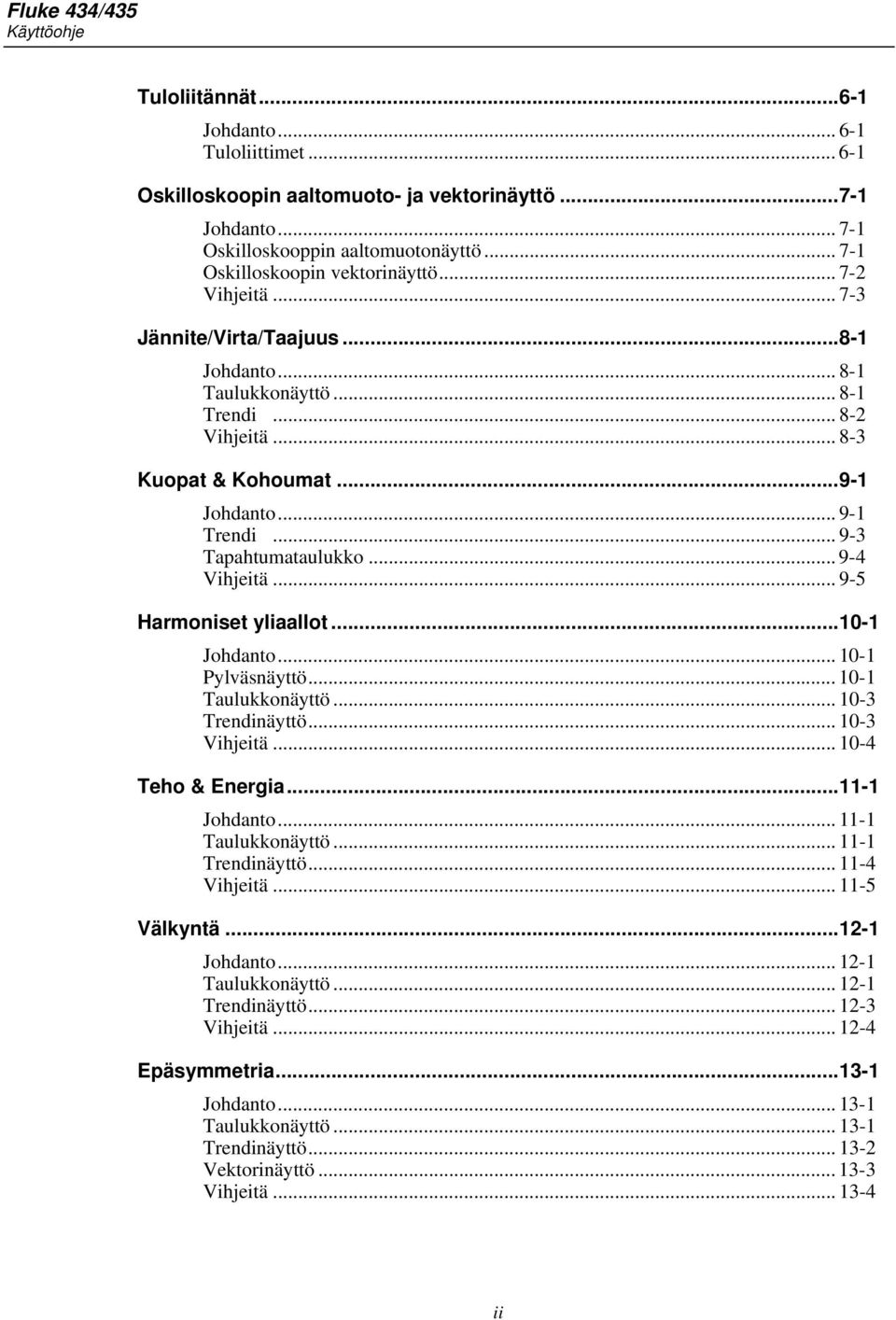 .. 9-3 Tapahtumataulukko... 9-4 Vihjeitä... 9-5 Harmoniset yliaallot...10-1 Johdanto... 10-1 Pylväsnäyttö... 10-1 Taulukkonäyttö... 10-3 Trendinäyttö... 10-3 Vihjeitä... 10-4 Teho & Energia.