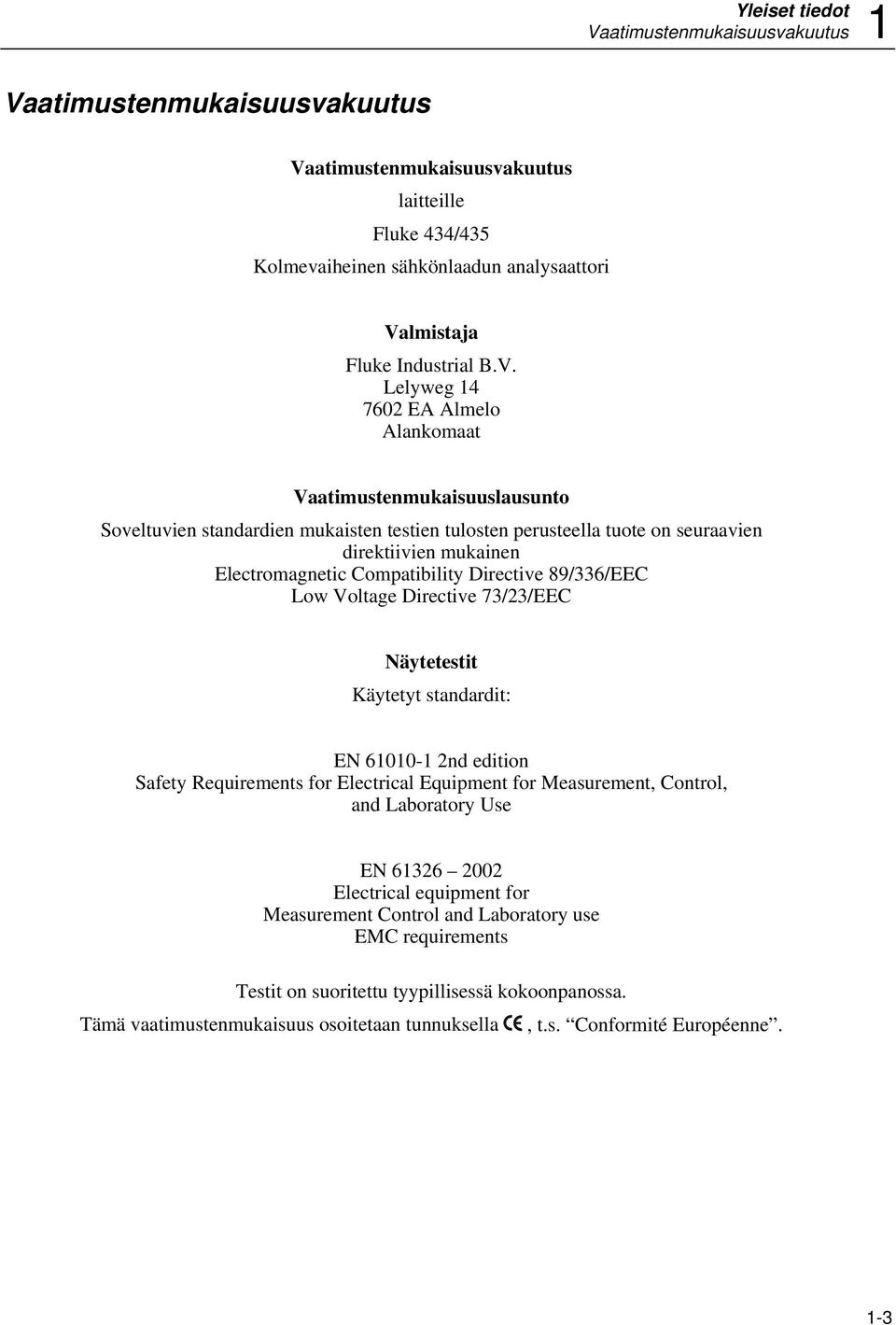 Compatibility Directive 89/336/EEC Low Voltage Directive 73/23/EEC Näytetestit Käytetyt standardit: EN 61010-1 2nd edition Safety Requirements for Electrical Equipment for Measurement, Control, and