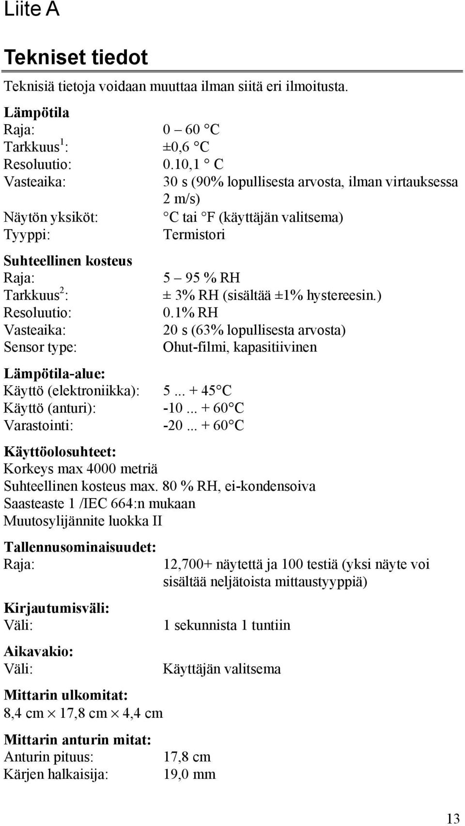 (sisältää ±1% hystereesin.) Resoluutio: 0.1% RH Vasteaika: 20 s (63% lopullisesta arvosta) Sensor type: Ohut-filmi, kapasitiivinen Lämpötila-alue: Käyttö (elektroniikka): 5.