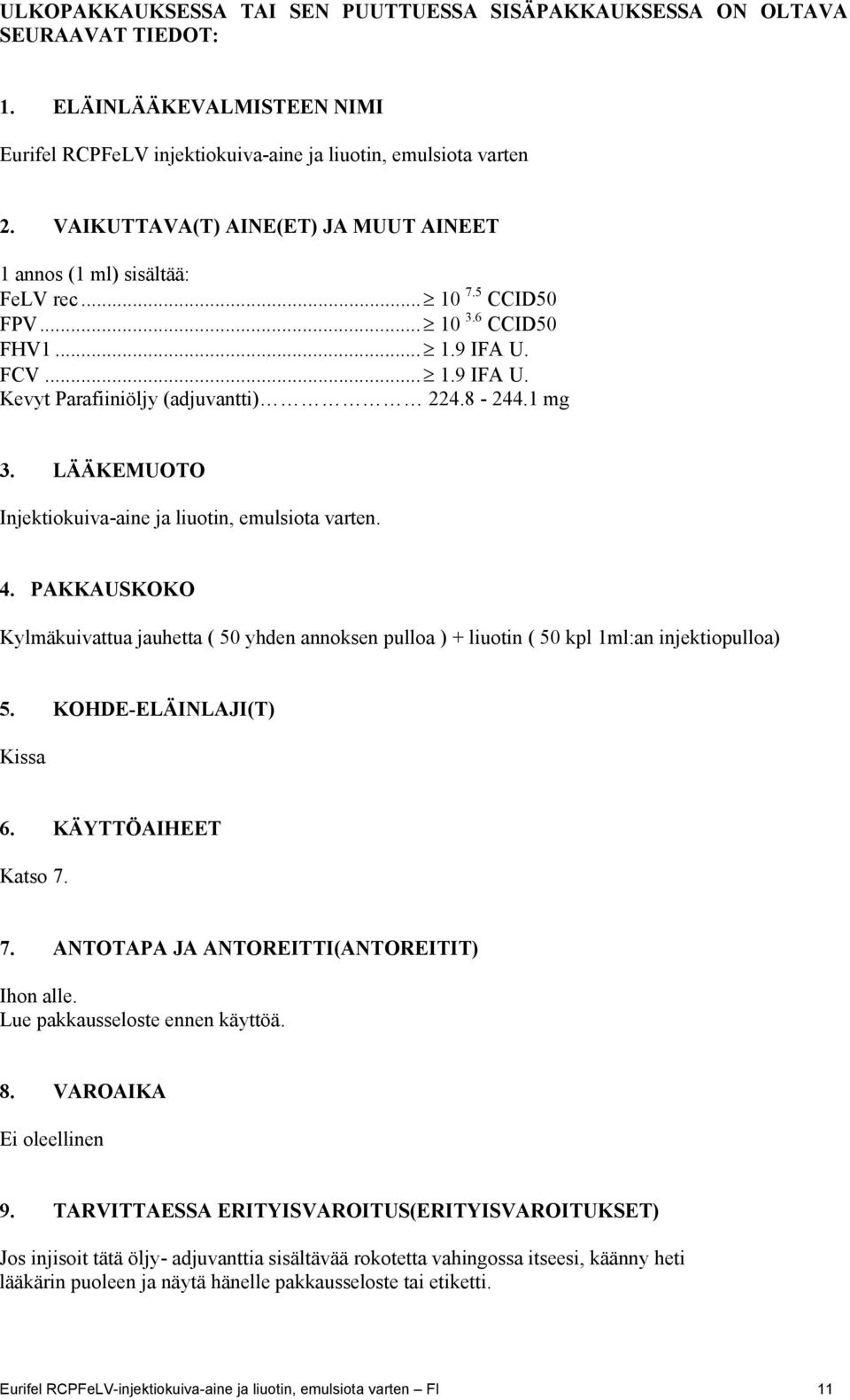 LÄÄKEMUOTO Injektiokuiva-aine ja liuotin, emulsiota varten. 4. PAKKAUSKOKO Kylmäkuivattua jauhetta ( 50 yhden annoksen pulloa ) + liuotin ( 50 kpl 1ml:an injektiopulloa) 5. KOHDE-ELÄINLAJI(T) Kissa 6.