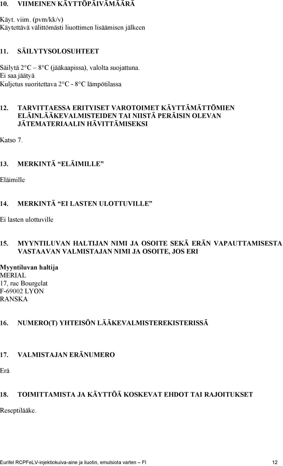 TARVITTAESSA ERITYISET VAROTOIMET KÄYTTÄMÄTTÖMIEN ELÄINLÄÄKEVALMISTEIDEN TAI NIISTÄ PERÄISIN OLEVAN JÄTEMATERIAALIN HÄVITTÄMISEKSI Katso 7. 13. MERKINTÄ ELÄIMILLE Eläimille 14.