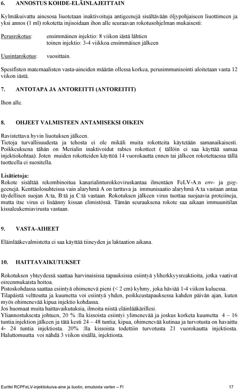 Spesifisten maternaalisten vasta-aineiden määrän ollessa korkea, perusimmunisointi aloitetaan vasta 12 viikon iästä. 7. ANTOTAPA JA ANTOREITTI (ANTOREITIT) Ihon alle. 8.