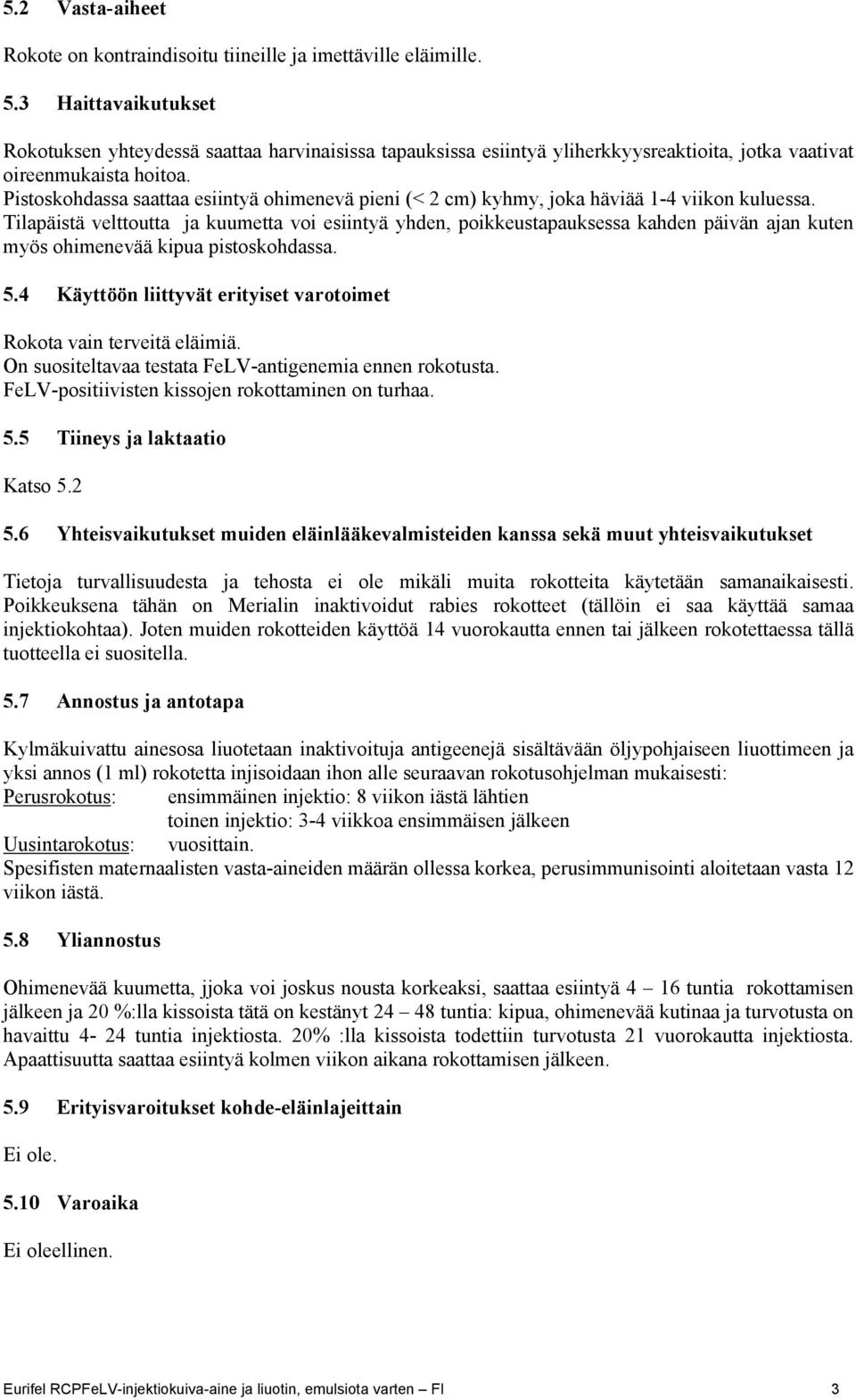 Pistoskohdassa saattaa esiintyä ohimenevä pieni (< 2 cm) kyhmy, joka häviää 1-4 viikon kuluessa.