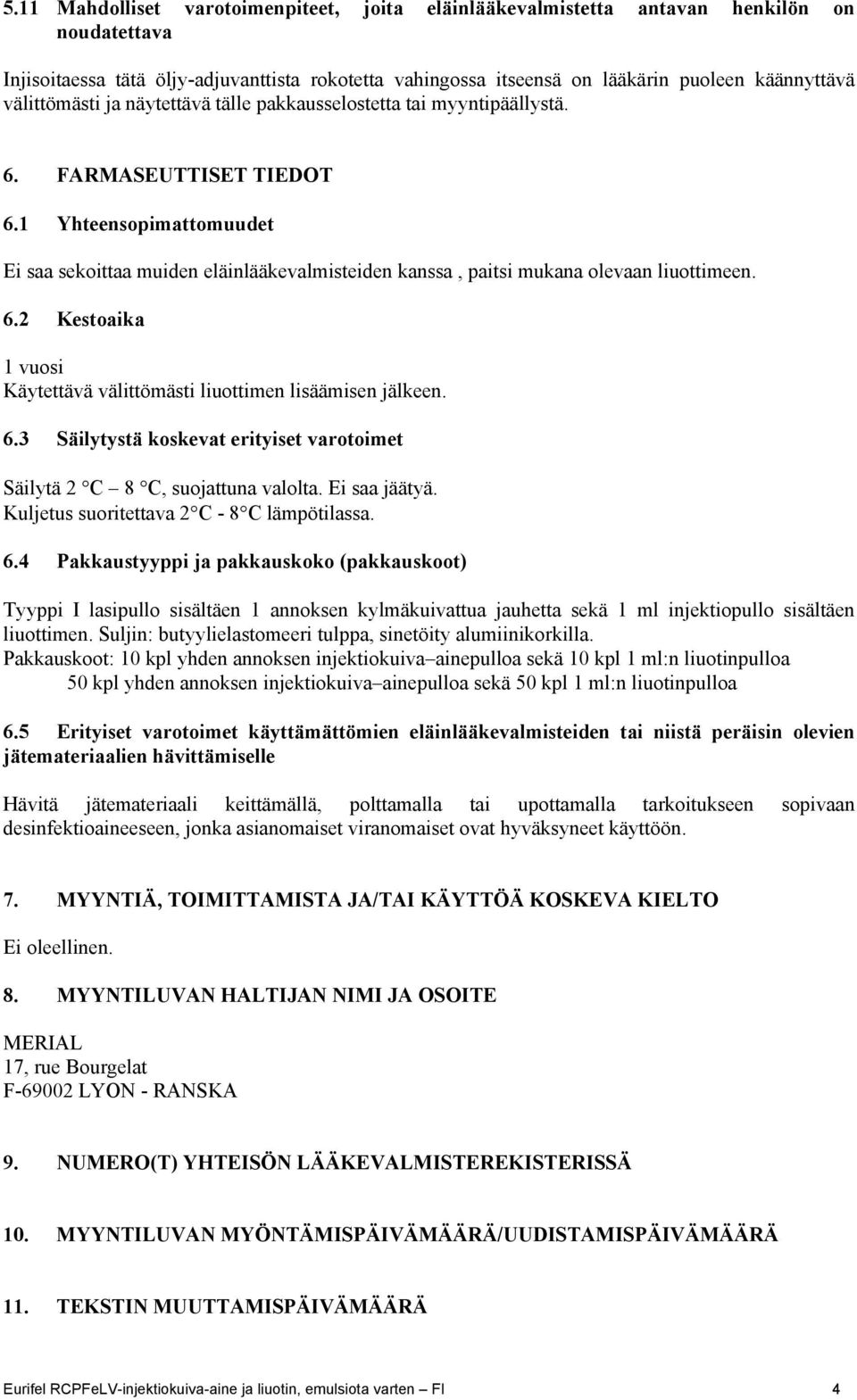 1 Yhteensopimattomuudet Ei saa sekoittaa muiden eläinlääkevalmisteiden kanssa, paitsi mukana olevaan liuottimeen. 6.2 Kestoaika 1 vuosi Käytettävä välittömästi liuottimen lisäämisen jälkeen. 6.3 Säilytystä koskevat erityiset varotoimet Säilytä 2 C 8 C, suojattuna valolta.