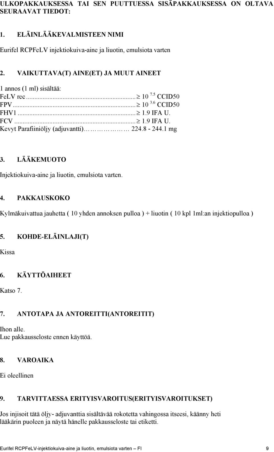 LÄÄKEMUOTO Injektiokuiva-aine ja liuotin, emulsiota varten. 4. PAKKAUSKOKO Kylmäkuivattua jauhetta ( 10 yhden annoksen pulloa ) + liuotin ( 10 kpl 1ml:an injektiopulloa ) 5.