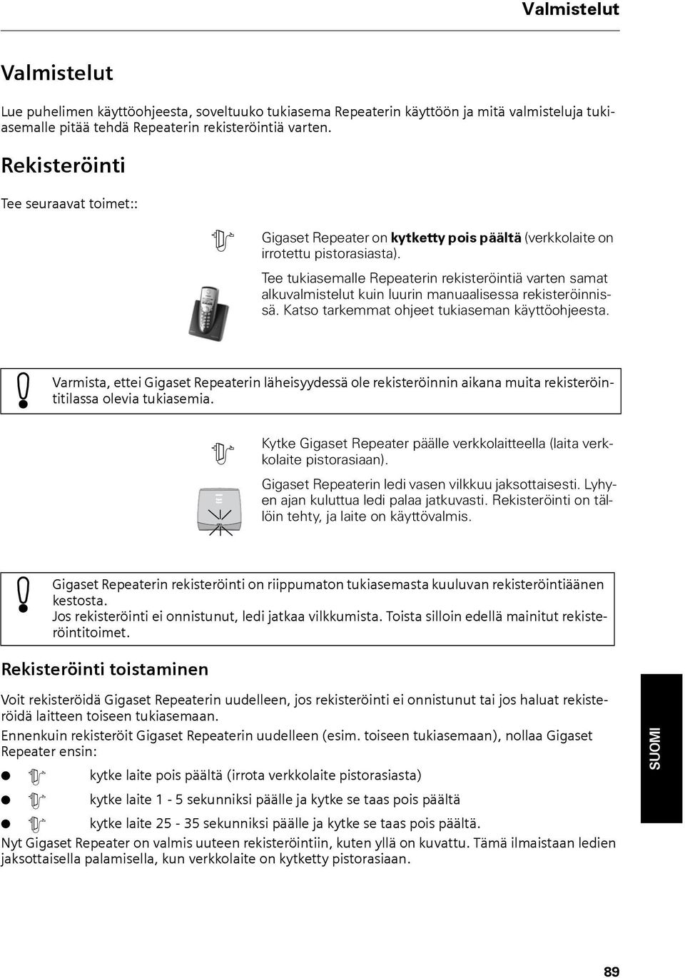 Tee tukiasemalle Repeaterin rekisteröintiä varten samat alkuvalmistelut kuin luurin manuaalisessa rekisteröinnissä. Katso tarkemmat ohjeet tukiaseman käyttöohjeesta.