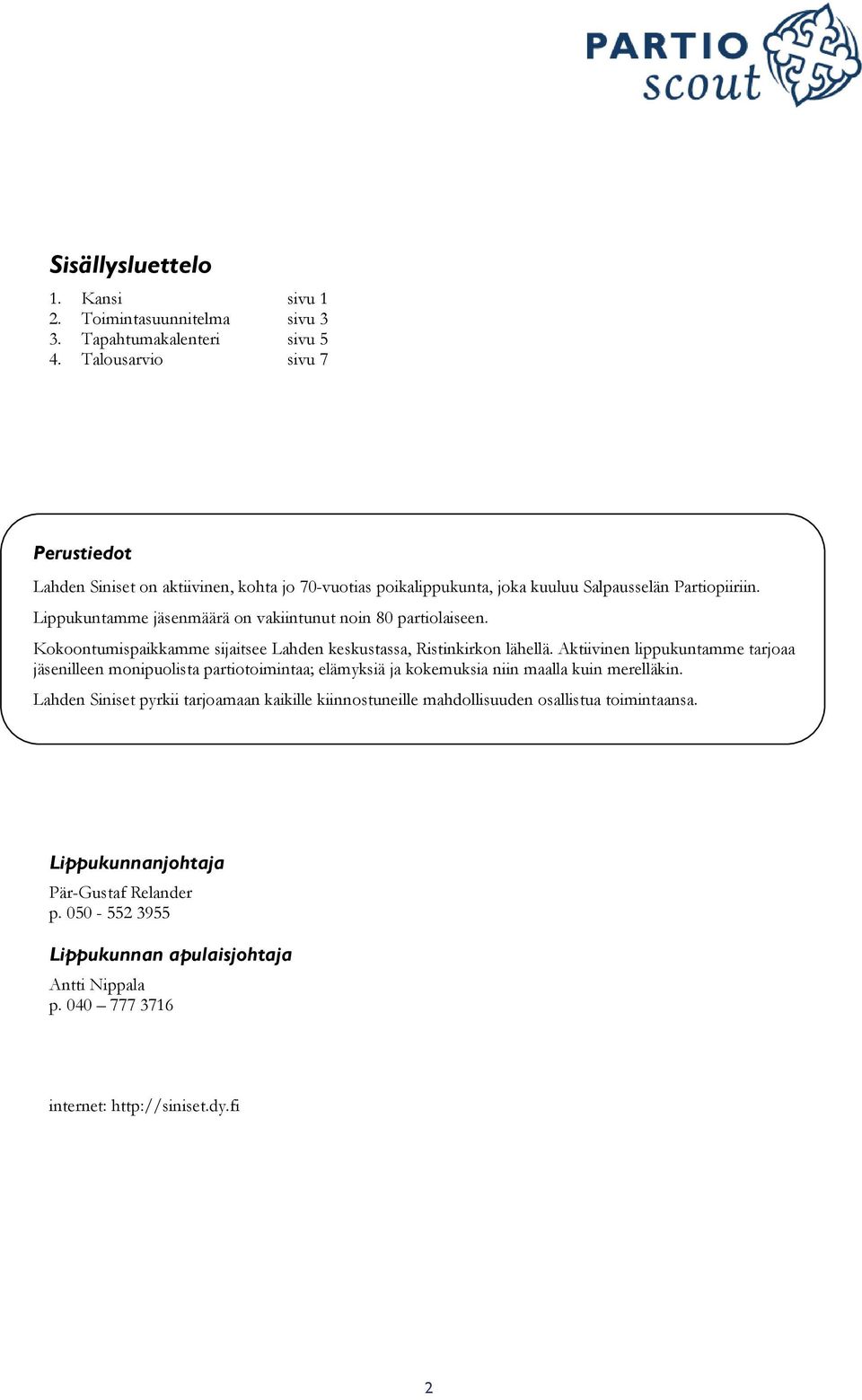 Lippukuntamme jäsenmäärä on vakiintunut noin 80 partiolaiseen. Kokoontumispaikkamme sijaitsee Lahden keskustassa, Ristinkirkon lähellä.