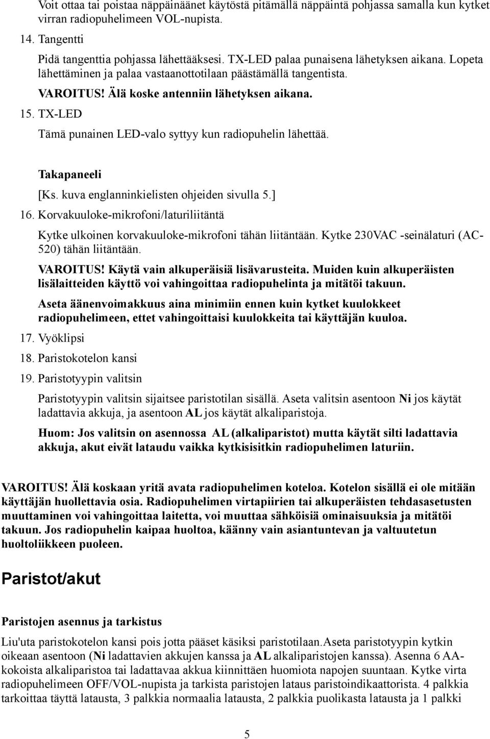 TX-LED Tämä punainen LED-valo syttyy kun radiopuhelin lähettää. Takapaneeli [Ks. kuva englanninkielisten ohjeiden sivulla 5.] 16.