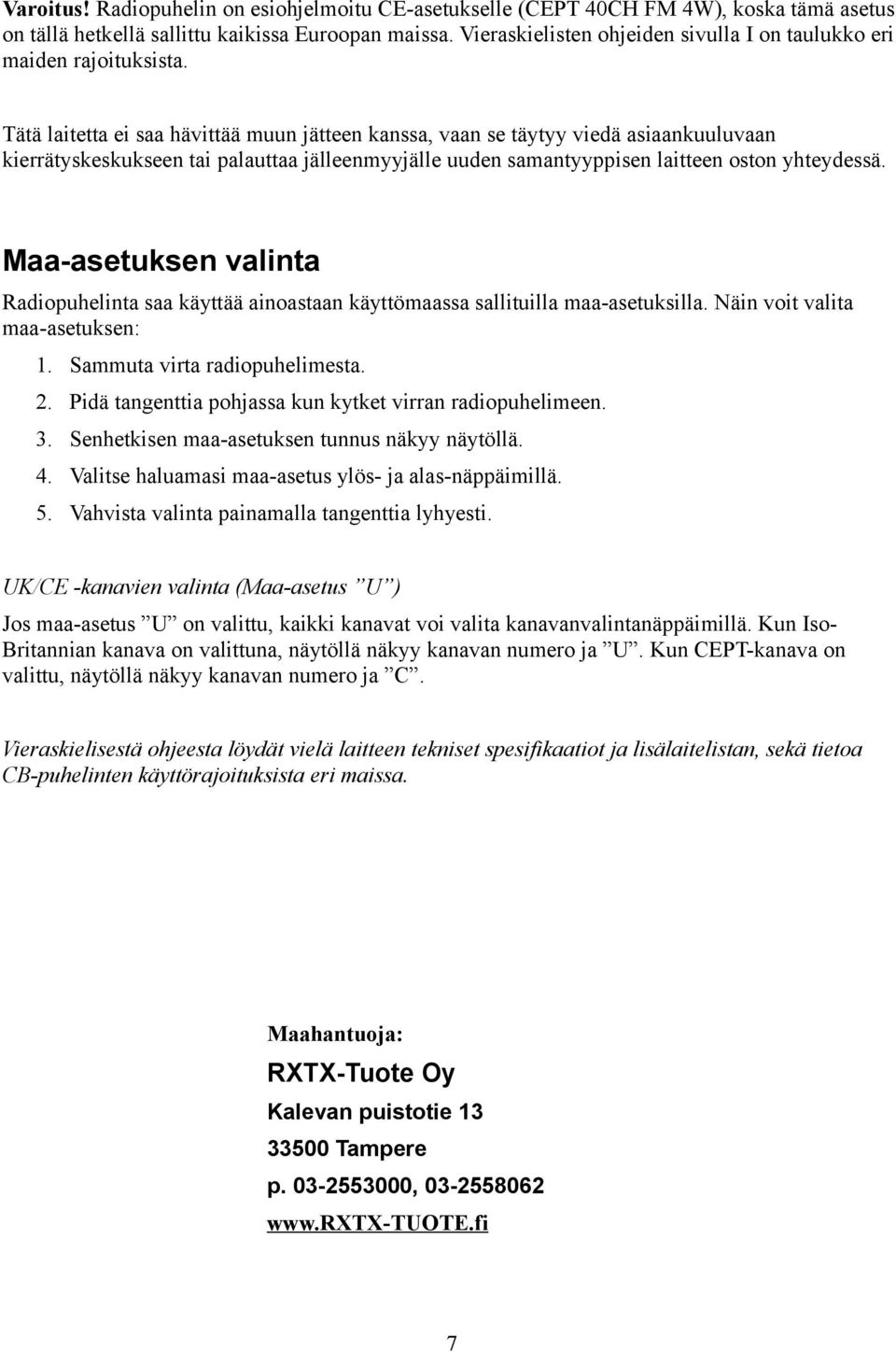 Tätä laitetta ei saa hävittää muun jätteen kanssa, vaan se täytyy viedä asiaankuuluvaan kierrätyskeskukseen tai palauttaa jälleenmyyjälle uuden samantyyppisen laitteen oston yhteydessä.