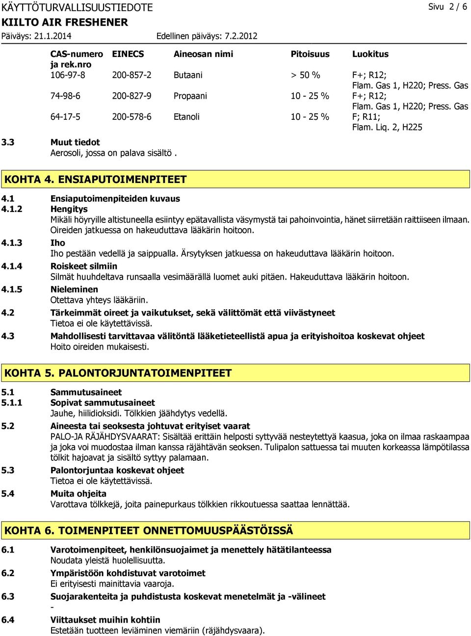 ENSIAPUTOIMENPITEET 4.1 Ensiaputoimenpiteiden kuvaus 4.1.2 Hengitys Mikäli höyryille altistuneella esiintyy epätavallista väsymystä tai pahoinvointia, hänet siirretään raittiiseen ilmaan.