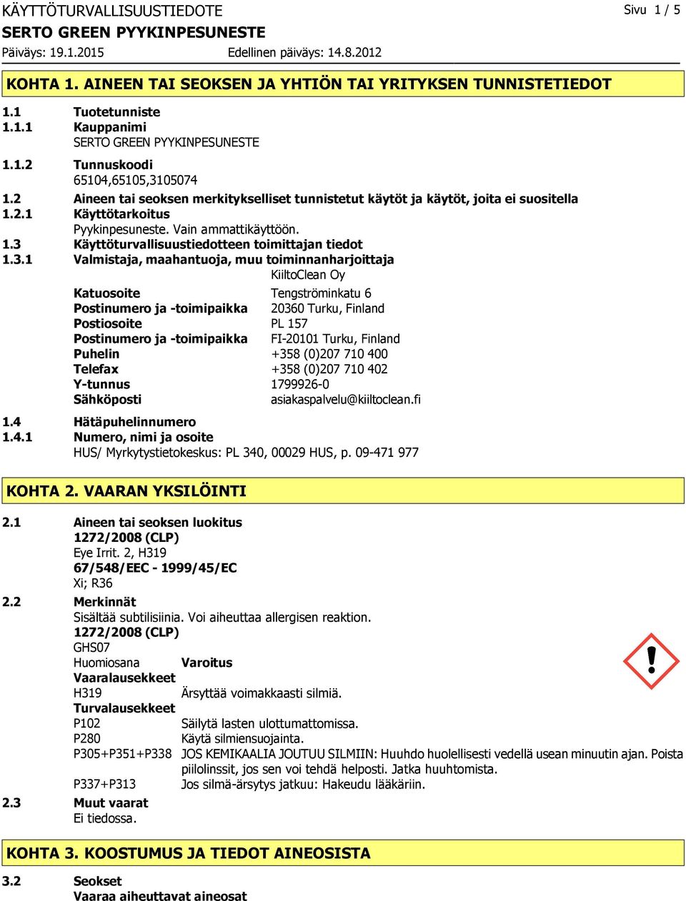 3.1 Valmistaja, maahantuoja, muu toiminnanharjoittaja KiiltoClean Oy Katuosoite Tengströminkatu 6 Postinumero ja toimipaikka 20360 Turku, Finland Postiosoite PL 157 Postinumero ja toimipaikka FI20101