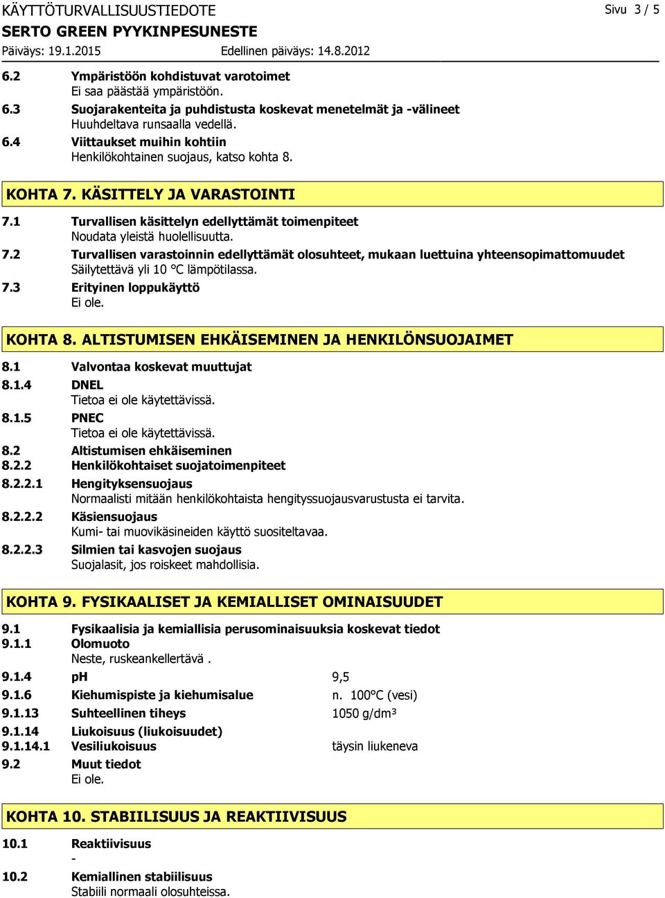 KÄSITTELY JA VARASTOINTI 7.1 Turvallisen käsittelyn edellyttämät toimenpiteet Noudata yleistä huolellisuutta. 7.2 Turvallisen varastoinnin edellyttämät olosuhteet, mukaan luettuina yhteensopimattomuudet Säilytettävä yli 10 C lämpötilassa.