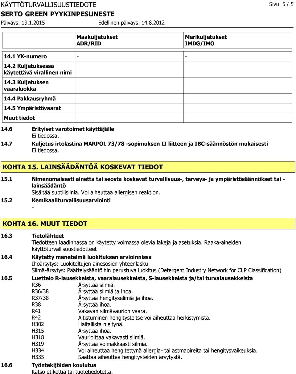 LAINSÄÄDÄNTÖÄ KOSKEVAT TIEDOT 15.1 Nimenomaisesti ainetta tai seosta koskevat turvallisuus, terveys ja ympäristösäännökset tai lainsäädäntö 15.2 Kemikaaliturvallisuusarviointi KOHTA 16.