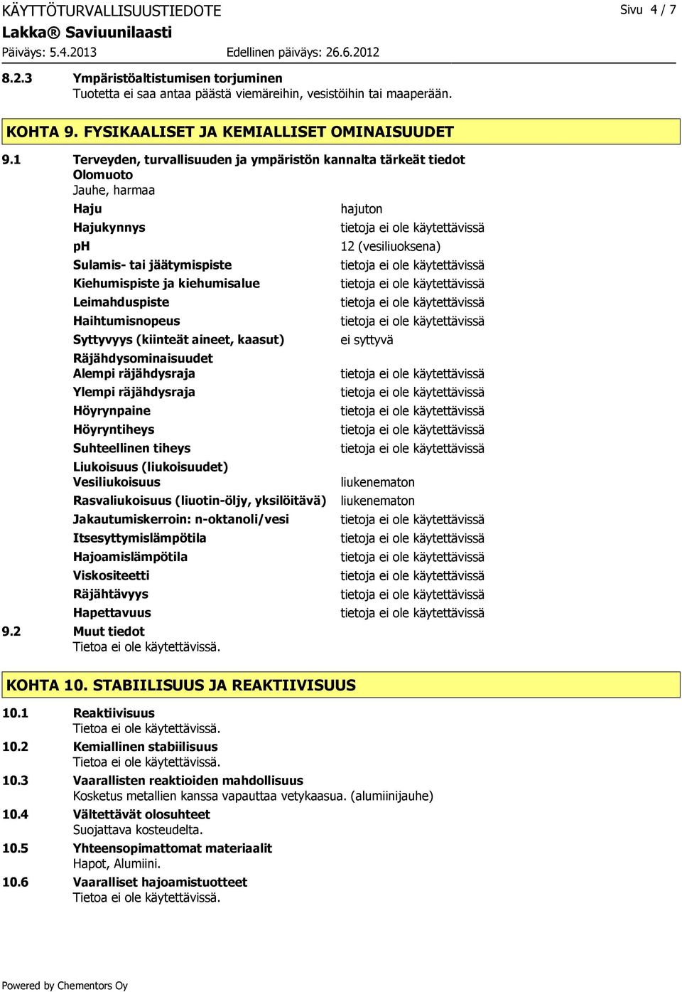 Syttyvyys (kiinteät aineet, kaasut) Räjähdysominaisuudet Alempi räjähdysraja Ylempi räjähdysraja Höyrynpaine Höyryntiheys Suhteellinen tiheys Liukoisuus (liukoisuudet) Vesiliukoisuus Rasvaliukoisuus