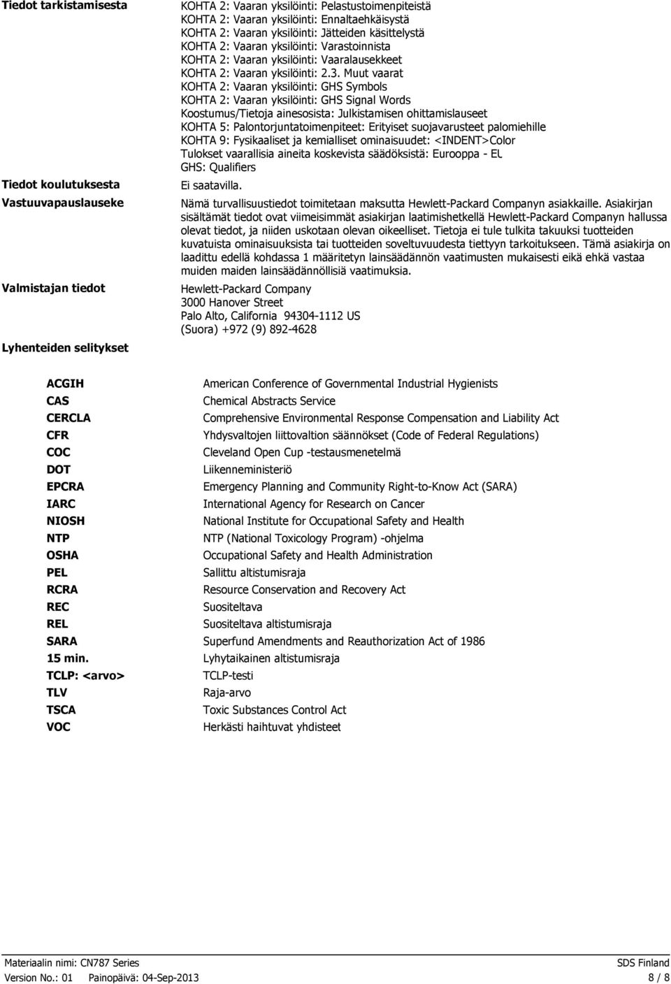 Muut vaarat KOHTA 2: Vaaran yksilöinti: GHS Symbols KOHTA 2: Vaaran yksilöinti: GHS Signal Words Koostumus/Tietoja ainesosista: Julkistamisen ohittamislauseet KOHTA 5: Palontorjuntatoimenpiteet: