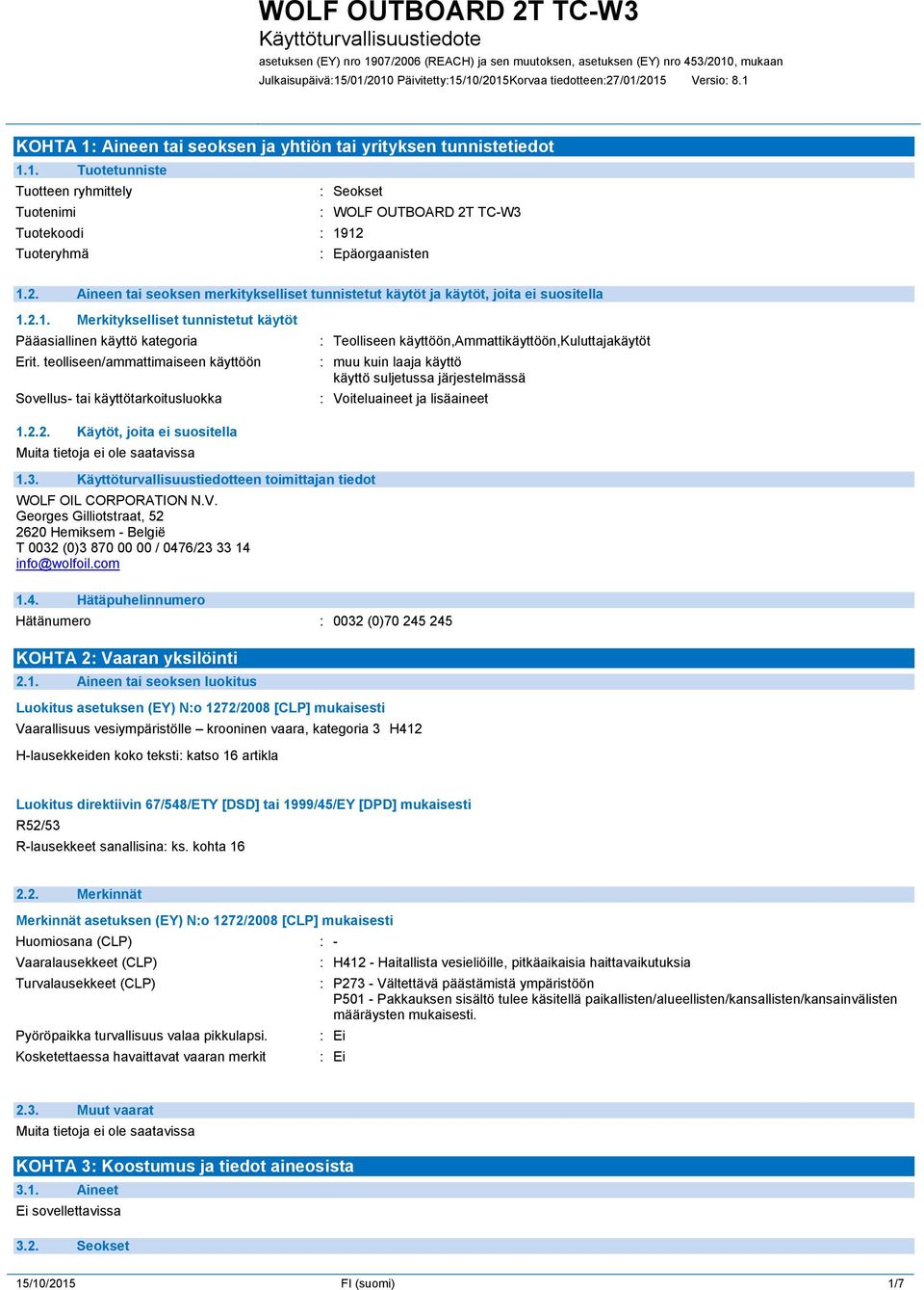 teolliseen/ammattimaiseen käyttöön Sovellus- tai käyttötarkoitusluokka : Teolliseen käyttöön,ammattikäyttöön,kuluttajakäytöt : muu kuin laaja käyttö käyttö suljetussa järjestelmässä : Voiteluaineet