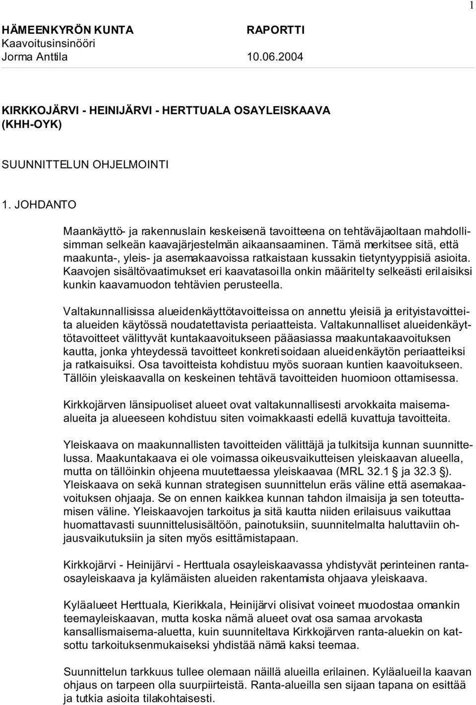 Tämä merkitsee sitä, että maakunta-, yleis- ja asemakaavoissa ratkaistaan kussakin tietyntyyppisiä asioita.
