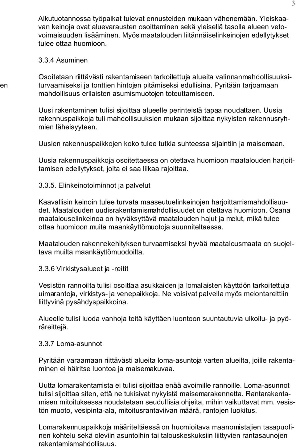 3.4 Asuminen Osoitetaan riittävästi rakentamiseen tarkoitettuja alueita valinnanmahdollisuuksi- turvaamiseksi ja tonttien hintojen pitämiseksi edullisina.