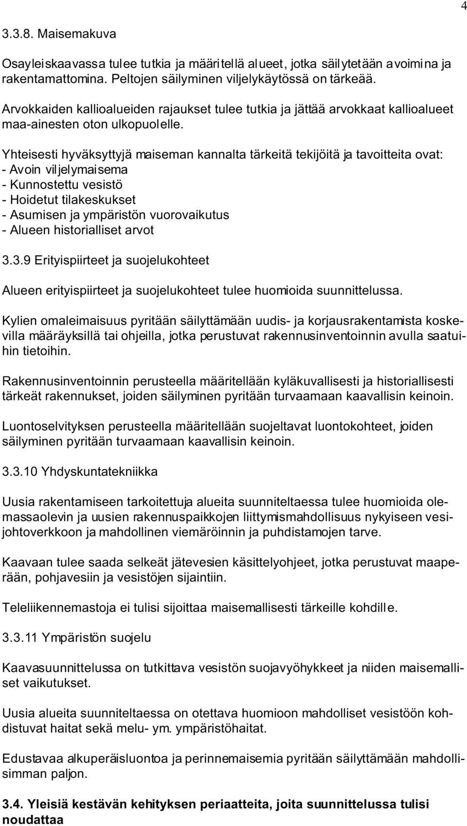 Yhteisesti hyväksyttyjä maiseman kannalta tärkeitä tekijöitä ja tavoitteita ovat: - Avoin viljelymaisema - Kunnostettu vesistö - Hoidetut tilakeskukset - Asumisen ja ympäristön vuorovaikutus - Alueen