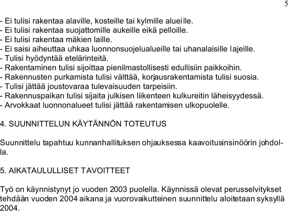 - Rakennusten purkamista tulisi välttää, korjausrakentamista tulisi suosia. - Tulisi jättää joustovaraa tulevaisuuden tarpeisiin.