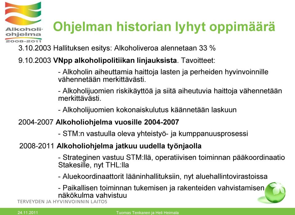 - Alkoholijuomien kokonaiskulutus käännetään laskuun 2004-2007 Alkoholiohjelma vuosille 2004-2007 - STM:n vastuulla oleva yhteistyö- ja kumppanuusprosessi 2008-2011 Alkoholiohjelma jatkuu uudella