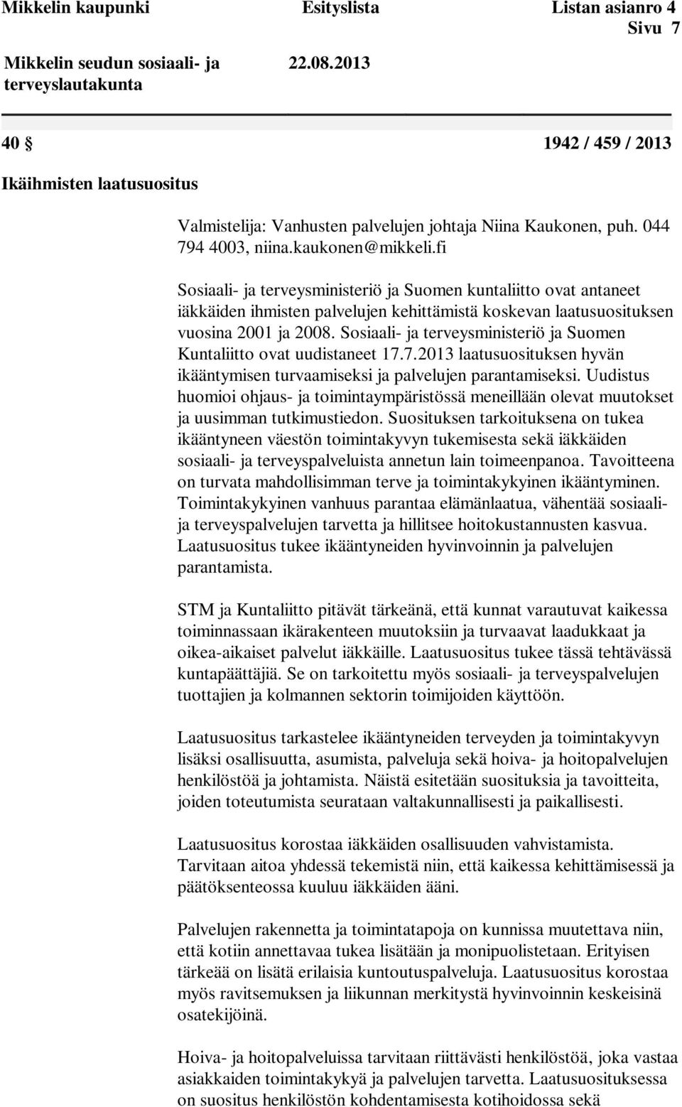 Sosiaali- ja terveysministeriö ja Suomen Kuntaliitto ovat uudistaneet 17.7.2013 laatusuosituksen hyvän ikääntymisen turvaamiseksi ja palvelujen parantamiseksi.