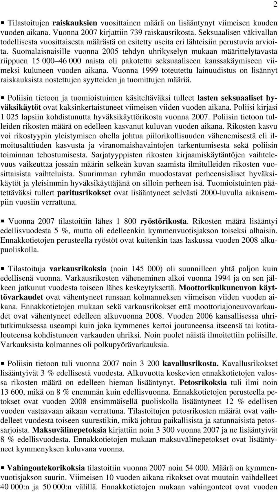 Suomalaisnaisille vuonna 2005 tehdyn uhrikyselyn mukaan määrittelytavasta riippuen 15 000 46 000 naista oli pakotettu seksuaaliseen kanssakäymiseen viimeksi kuluneen vuoden aikana.