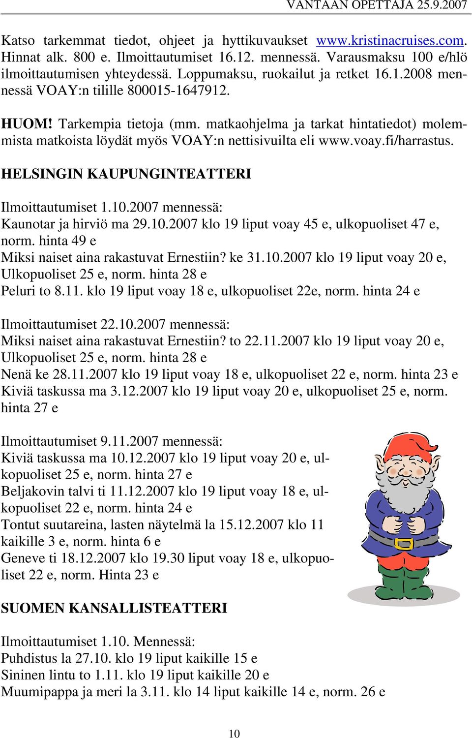 matkaohjelma ja tarkat hintatiedot) molemmista matkoista löydät myös VOAY:n nettisivuilta eli www.voay.fi/harrastus. HELSINGIN KAUPUNGINTEATTERI Ilmoittautumiset 1.10.