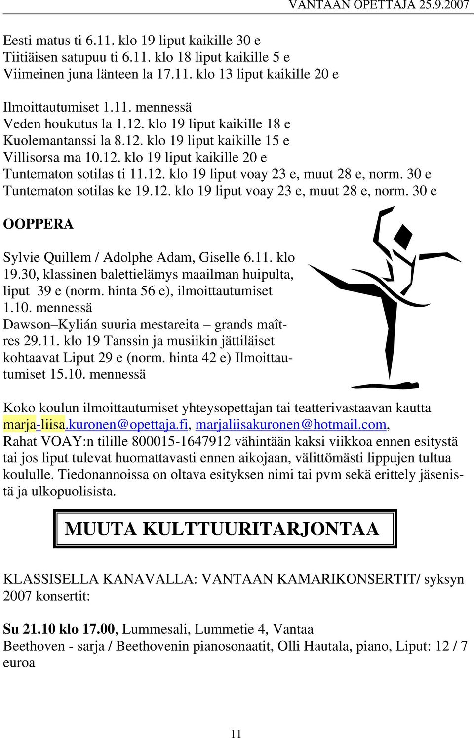 30 e Tuntematon sotilas ke 19.12. klo 19 liput voay 23 e, muut 28 e, norm. 30 e OOPPERA Sylvie Quillem / Adolphe Adam, Giselle 6.11. klo 19.30, klassinen balettielämys maailman huipulta, liput 39 e (norm.