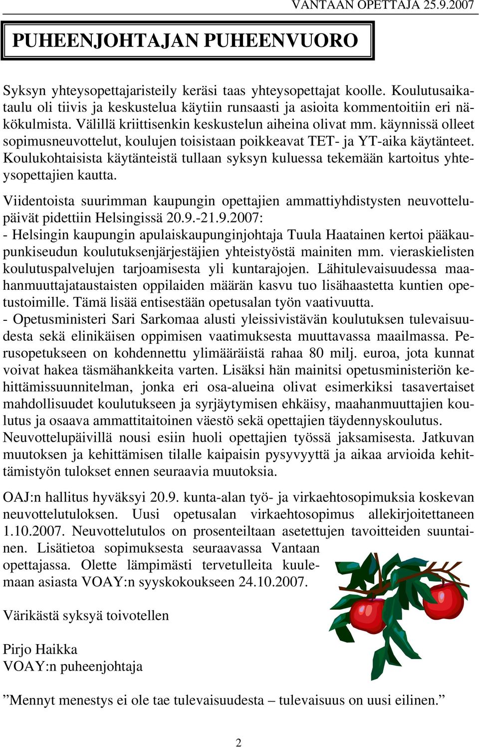 käynnissä olleet sopimusneuvottelut, koulujen toisistaan poikkeavat TET- ja YT-aika käytänteet. Koulukohtaisista käytänteistä tullaan syksyn kuluessa tekemään kartoitus yhteysopettajien kautta.