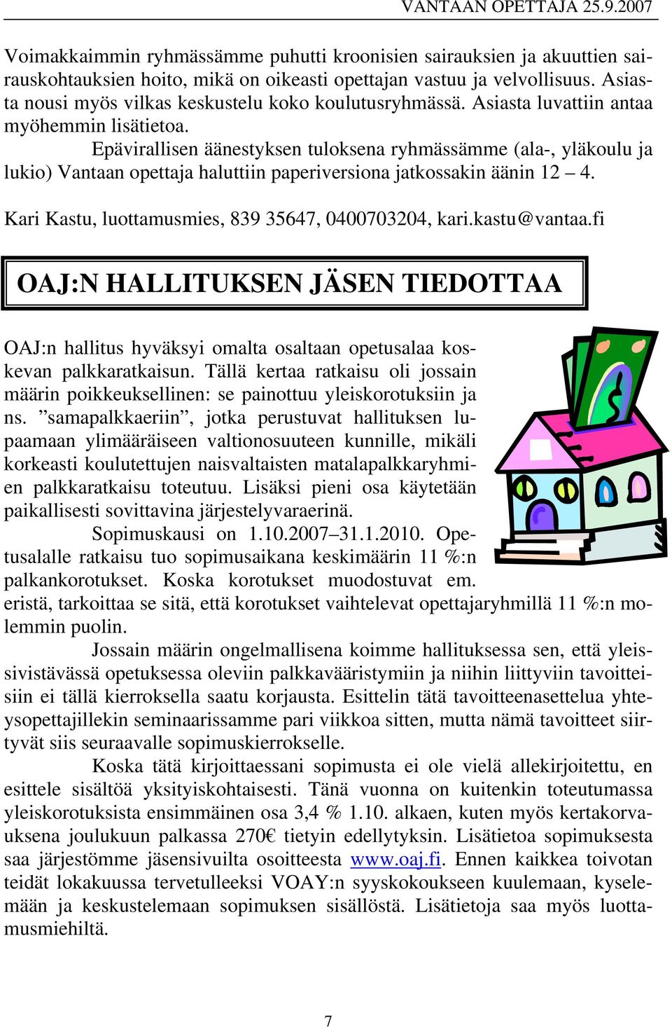 Epävirallisen äänestyksen tuloksena ryhmässämme (ala-, yläkoulu ja lukio) Vantaan opettaja haluttiin paperiversiona jatkossakin äänin 12 4. Kari Kastu, luottamusmies, 839 35647, 0400703204, kari.