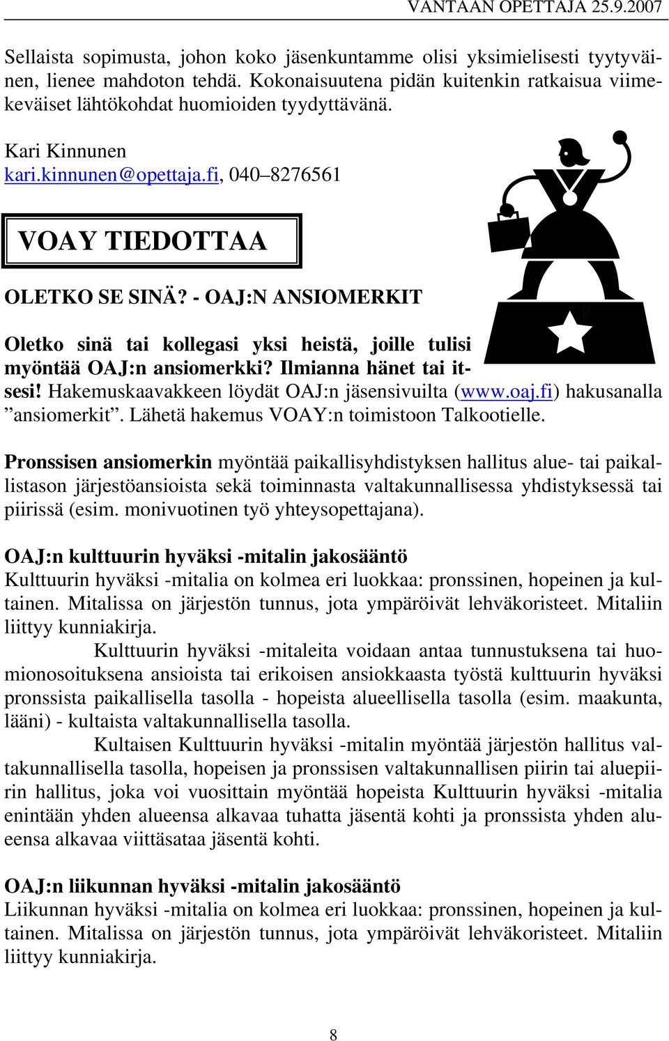 Ilmianna hänet tai itsesi! Hakemuskaavakkeen löydät OAJ:n jäsensivuilta (www.oaj.fi) hakusanalla ansiomerkit. Lähetä hakemus VOAY:n toimistoon Talkootielle.