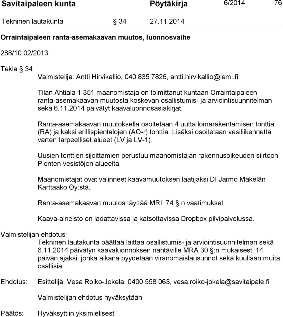 fi Tilan Ahtiala 1:351 maanomistaja on toimittanut kuntaan Orraintaipaleen ranta-asemakaavan muutosta koskevan osallistumis- ja arviointisuunnitelman sekä 6.11.2014 päivätyt kaavaluonnosasiakirjat.