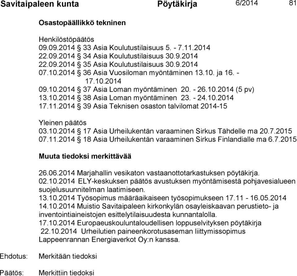 2014 39 Asia Teknisen osaston talvilomat 2014-15 Yleinen päätös 03.10.2014 17 Asia Urheilukentän varaaminen Sirkus Tähdelle ma 20.7.2015 07.11.