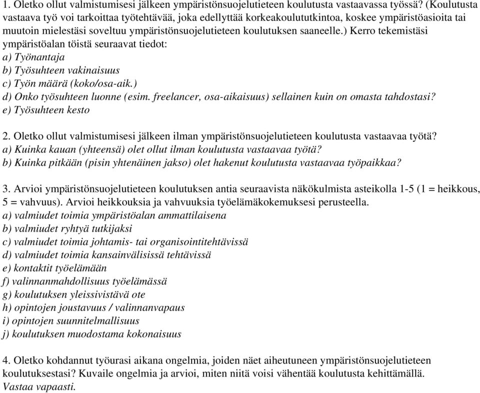 ) Kerro tekemistäsi ympäristöalan töistä seuraavat tiedot: a) Työnantaja b) Työsuhteen vakinaisuus c) Työn määrä (koko/osa-aik.) d) Onko työsuhteen luonne (esim.