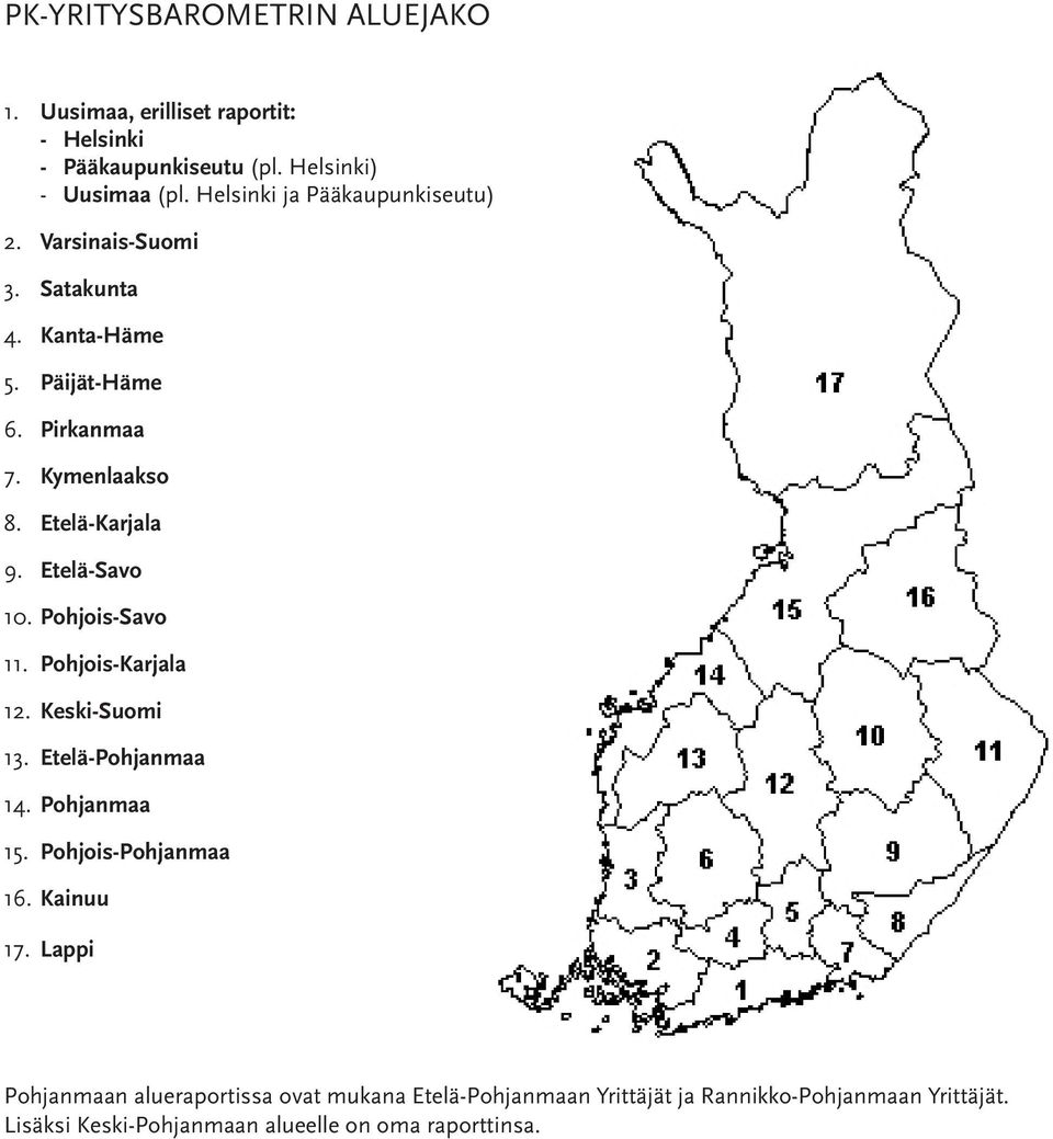 Etelä-Karjala 9. Etelä-Savo 1. Pohjois-Savo 11. Pohjois-Karjala 12. Keski-Suomi 13. Etelä-Pohjanmaa 14. Pohjanmaa 15.