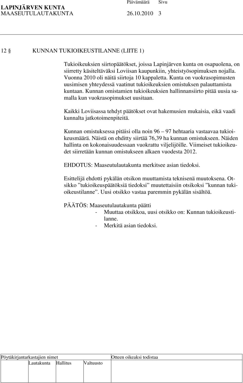 Vuonna 2010 oli näitä siirtoja 10 kappaletta. Kunta on vuokrasopimusten uusimisen yhteydessä vaatinut tukioikeuksien omistuksen palauttamista kuntaan.