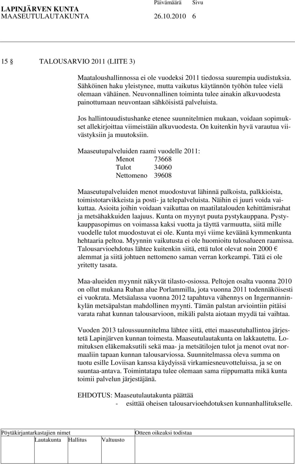 Jos hallintouudistushanke etenee suunnitelmien mukaan, voidaan sopimukset allekirjoittaa viimeistään alkuvuodesta. On kuitenkin hyvä varautua viivästyksiin ja muutoksiin.